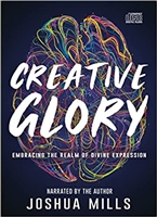 Creative Glory: Embracing the Realm of Divine Expression - Joshua Mills (Audio Book)