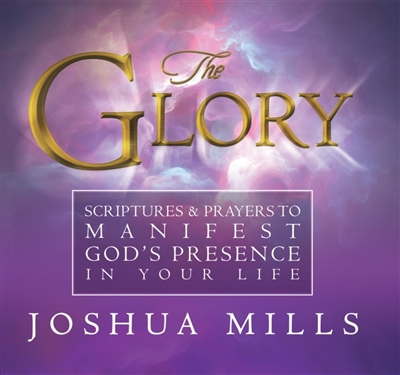 The Glory: Scriptures & Prayers to Manifest God's Presence In Your Life - Joshua Mills (Book)
