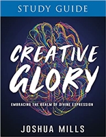 Creative Glory Study Guide: Embracing the Realm of Divine Expression - Joshua Mills (Study Guide)