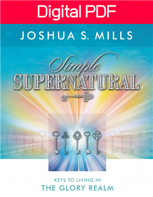 Simple Supernatural: Keys to Living in the Glory Realm - Joshua Mills (Digital PDF Book)