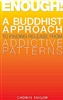 Enough! A Buddhist Approach to Finding Release from Addictive Patterns by Chonyi Taylor