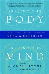 Freeing the Body, Freeing the Mind: Writings on the Connections between Yoga and Buddhism edited by Michael Stone