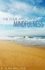 Minding Closely: The Four Applications of Mindfulness by B. Alan Wallace