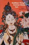 Buddhism Through American Women's Eyes edited by Karma Lekshe Tsomo