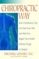 The Chiropractic Way: How Chiropractic Care Can Stop Your Pain and Help You Regain Your Health Without Drugs or Surgery