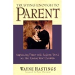 Trusting Enough to Parent: Replacing Fear with Active Trust as You Raise Your Children - Wayne Hastings: 9780781434102