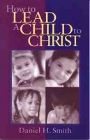 How to Lead a Child to Christ by Smith: 9780802446220