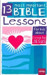 13 Most Important Bible Lessons For Kids About Living For Jesus: 9781470704278