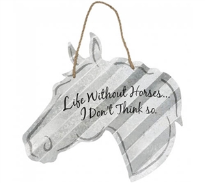 Horse Themed Metal Signs; Corrugated metal signs in the shape of a horse head with fun and whimsical sayings including; "Life without horses, I don't think so" "Life is good, A Horse makes it better" "There's no such thing as "Too many horses!"