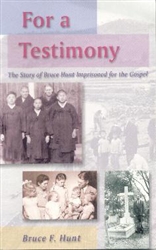 For a Testimony: The Story of Bruce F. Hunt Imprisoned for the Gospel of Christ