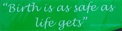 "Birth is as Safe as Life Gets" Bumper Sticker