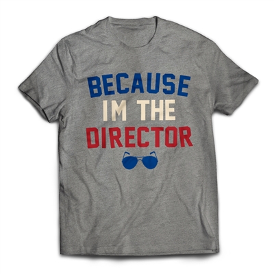 Because I'm the Director on a t-shirt.