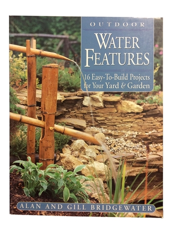 Outdoor Water Features - 16 Easy-To-Build Projects for Your Yard & Garden