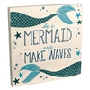 Grasslands Road - Be a mermaid and Make Waves Inspirational Plaque