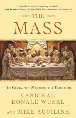 The Mass: The Glory, The Mystery, The Tradition by Cardinal Donald Wuerl and Mike Aquilina