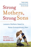 Strong Mothers, Strong Sons: Lessons Mothers Need to Raise Extraordinary Men by Meg Meeker, M.D.