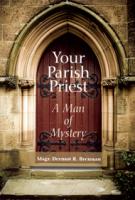 Your Parish Priest A Man of Mystery By Msgr. Dermot R. Brennan