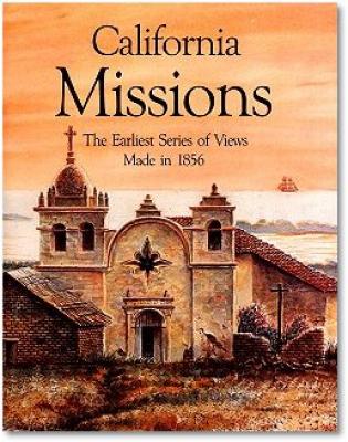 California Missions - The Earliest Series of Views Made in 1856