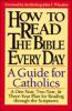 How To Read The Bible Everyday: A Guide for Catholics Foreword by Archbishop John F. Whealon