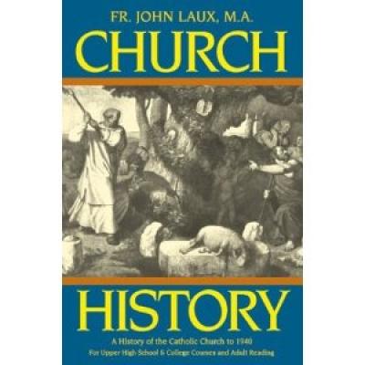 Church History: A Complete History of the Catholic Church to the Present Day by Fr. John Laux