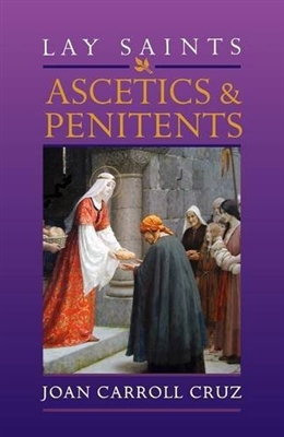Lay Saints: Ascetics & Penitents by Joan Carroll Cruz