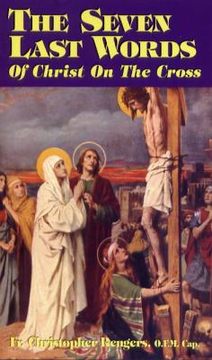 The Seven Last Words of Christ on the Cross by Fr. Christopher Rengers