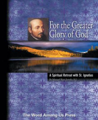For the Greater Glory of God---A Spiritual Retreat with St. Ignatius