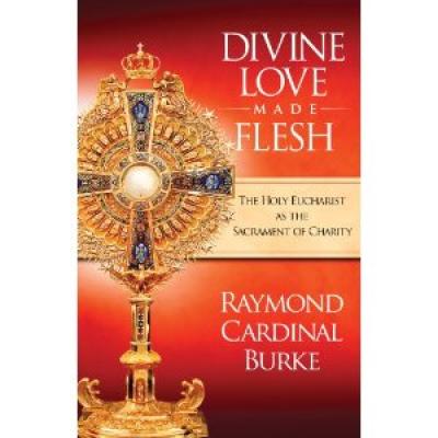 Divine Love Made Flesh by Raymond Cardinal Burke