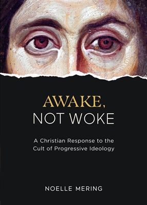 Awake Not Woke: A Christian Response to the Cult of Progressive Ideology by Noelle Mering