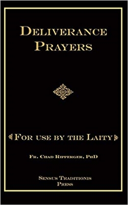 Deliverance Prayers For Use By The Laity by Fr. Chad Ripperger