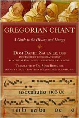 Gregorian Chant A Guide to the History and Liturgy By  Dr. Daniel Saulnier (Author), Dr. Mary Berry (Translator) 