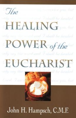 The Healing Power of the Eucharist by John H. Hampsch