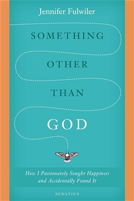 Something Other Than God: How I Passionately Sought Happiness and Accidentally Found It by Jennifer Fulwiler