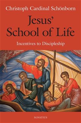 Jesus' School of Life Incentives to Discipleship by Christoph Cardinal Schoenborn