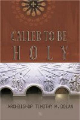 Called To Be Holy by Archbishop Timothy M. Dolan