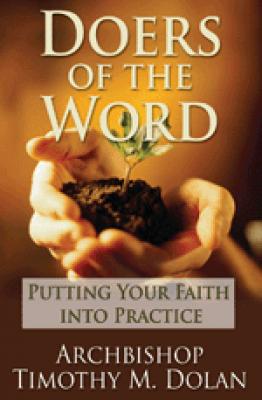 Doers Of The Word-Putting Your Faith Into Practice by Archbishop Timothy M. Dolan