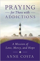 Praying for Those with Addictions: A Mission of Love, Mercy, and Hope by Anne Costa