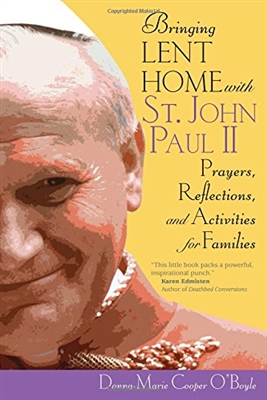 Bringing Lent Home with St John Paul II Prayer, Reflections, and Activities for Families by Donna-Marie Cooper O'Boyle