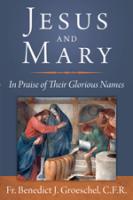 Jesus and Mary: In Praise of Their Glorious Names by Fr. Benedict J. Groeschel