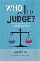 Who Am I To Judge? Responding to Relativism with Logic and Love by Edward Sri