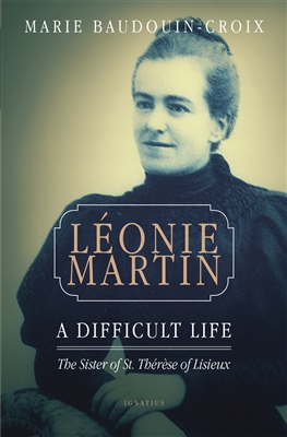 Leonie Martin: A Difficult Life The Sister of St. Therese of Lisieux by Marie Baudouin-Croix