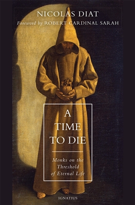 A Time To Die, Monks on the Threshold of Eternal Life by Nicolas Diat