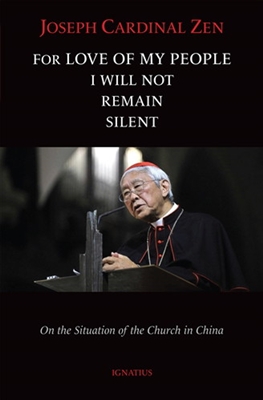 For Love of My People I Will Not Remain Silent: On the Situation of the Church in China Joseph Cardinal Zen