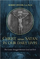 Christ Versus Satan in Our Daily Lives: The Cosmic Struggle Between Good and Evil  by Robert Spitzer