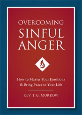 Overcoming Sinful Anger, How to Master Your Emotions & Bring Peace to Your Life, by Rev T G Morrow