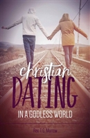 Christian Dating in a Godless World by Rev. T.G. Morrow