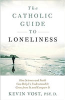 The Catholic Guide To Loneliness: How Science and Faith Can Help Us Understand It, Grow from It, and Conquer It by Kevin Vost, PSY.D.