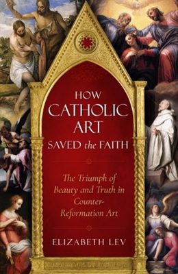 How Catholic Art Saved the Faith by Elizabeth Lev