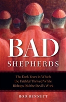Bad Shepherds: The Dark Years in Which the Faithful Thrived While Bishops Did the Devil's Work by Rod Bennett