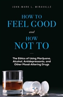 How To Feel Good and How Not To by John-Mark L. Miravalle